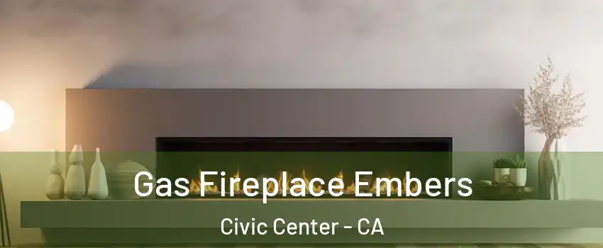 Gas Fireplace Embers Civic Center - CA