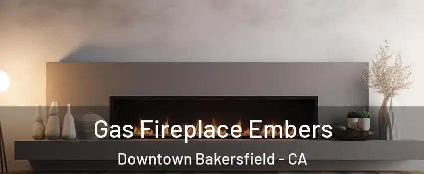 Gas Fireplace Embers Downtown Bakersfield - CA