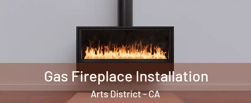 Gas Fireplace Installation Arts District - CA