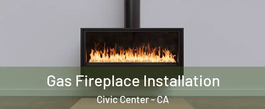 Gas Fireplace Installation Civic Center - CA
