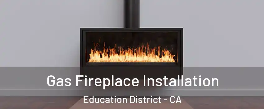Gas Fireplace Installation Education District - CA