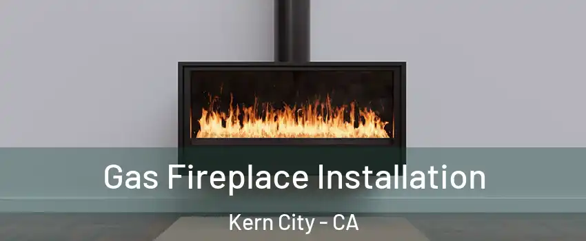 Gas Fireplace Installation Kern City - CA