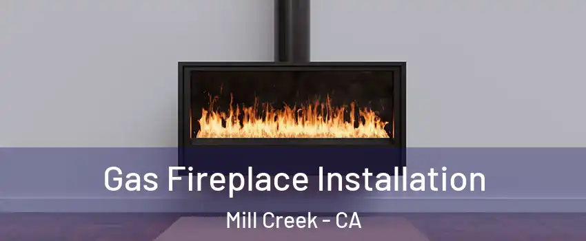 Gas Fireplace Installation Mill Creek - CA
