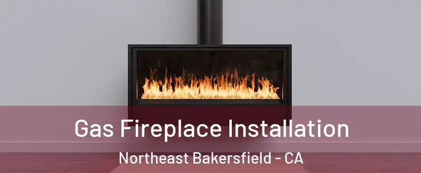 Gas Fireplace Installation Northeast Bakersfield - CA