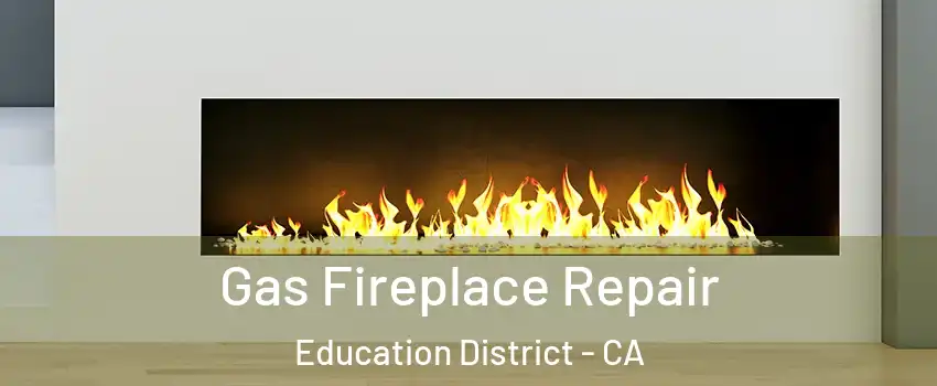 Gas Fireplace Repair Education District - CA