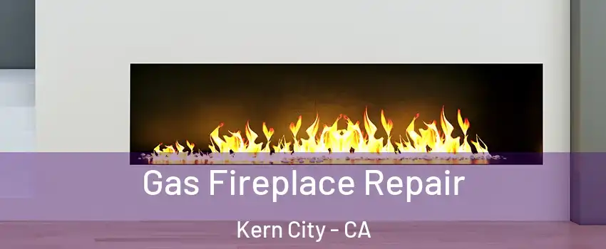 Gas Fireplace Repair Kern City - CA