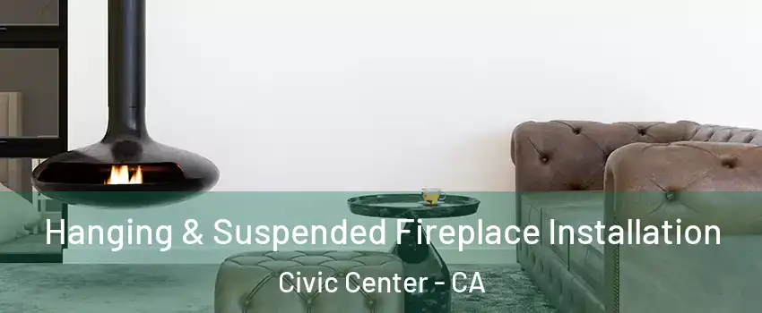 Hanging & Suspended Fireplace Installation Civic Center - CA