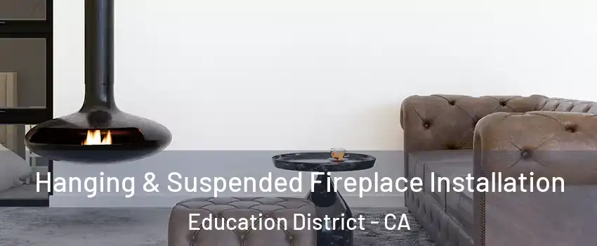 Hanging & Suspended Fireplace Installation Education District - CA