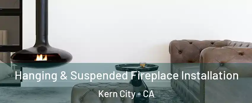 Hanging & Suspended Fireplace Installation Kern City - CA
