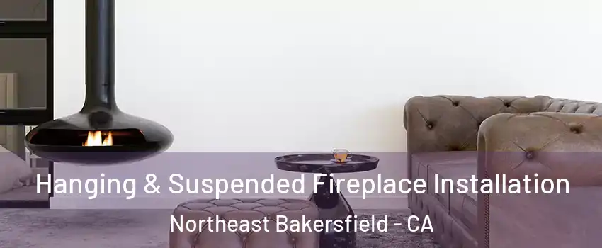 Hanging & Suspended Fireplace Installation Northeast Bakersfield - CA