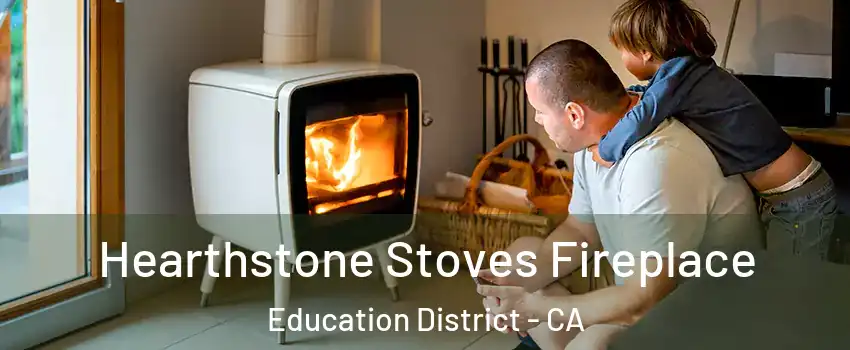 Hearthstone Stoves Fireplace Education District - CA