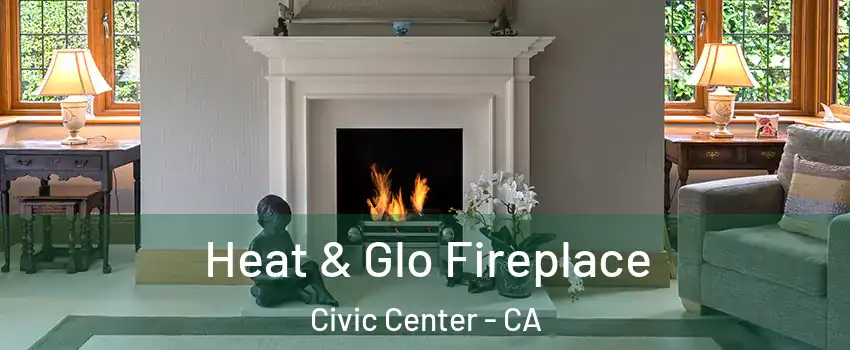 Heat & Glo Fireplace Civic Center - CA