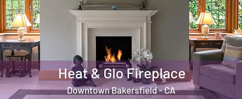 Heat & Glo Fireplace Downtown Bakersfield - CA