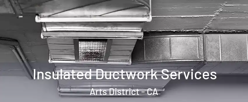 Insulated Ductwork Services Arts District - CA
