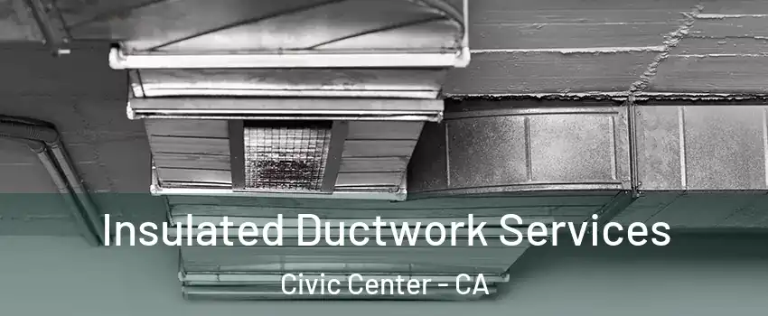 Insulated Ductwork Services Civic Center - CA