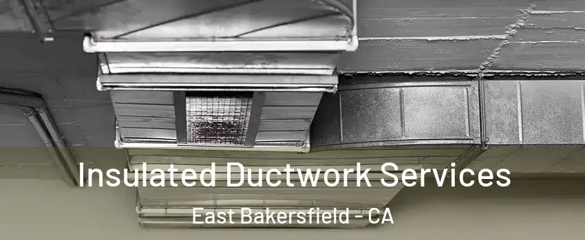 Insulated Ductwork Services East Bakersfield - CA