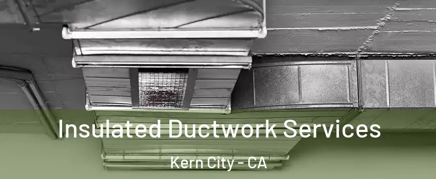 Insulated Ductwork Services Kern City - CA