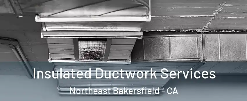 Insulated Ductwork Services Northeast Bakersfield - CA