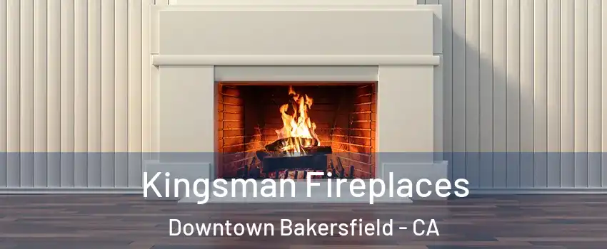 Kingsman Fireplaces Downtown Bakersfield - CA