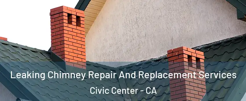 Leaking Chimney Repair And Replacement Services Civic Center - CA