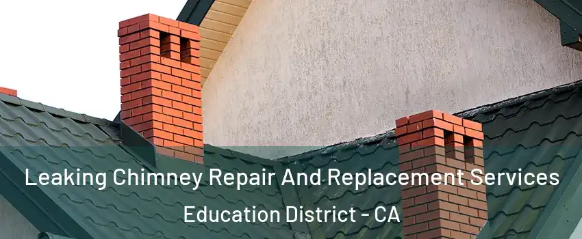 Leaking Chimney Repair And Replacement Services Education District - CA