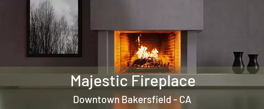 Majestic Fireplace Downtown Bakersfield - CA