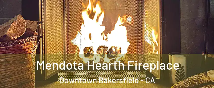 Mendota Hearth Fireplace Downtown Bakersfield - CA