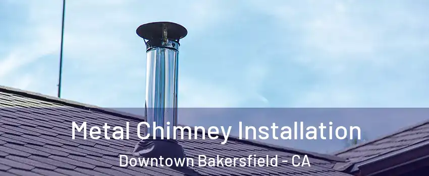 Metal Chimney Installation Downtown Bakersfield - CA