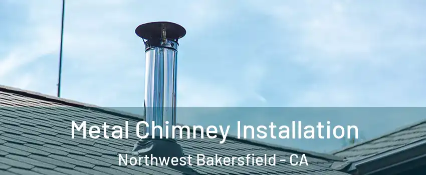 Metal Chimney Installation Northwest Bakersfield - CA