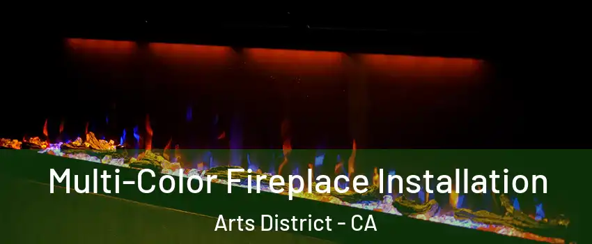 Multi-Color Fireplace Installation Arts District - CA