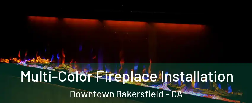 Multi-Color Fireplace Installation Downtown Bakersfield - CA