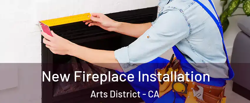 New Fireplace Installation Arts District - CA