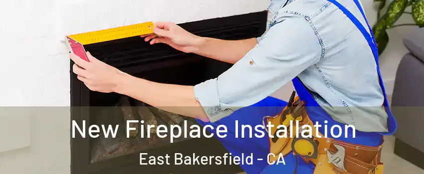 New Fireplace Installation East Bakersfield - CA