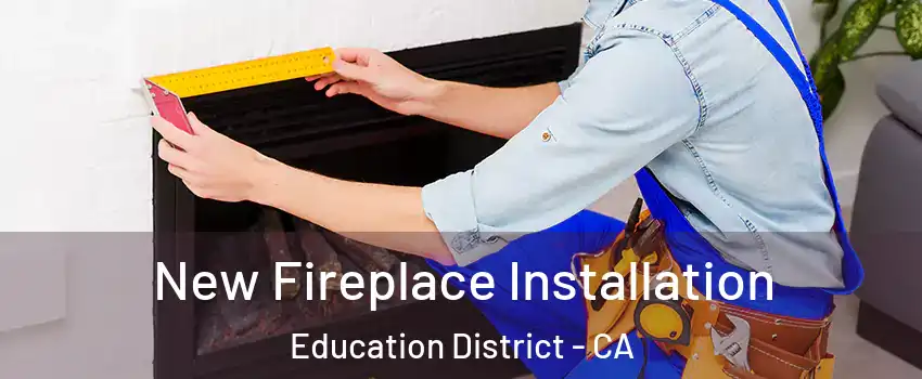 New Fireplace Installation Education District - CA
