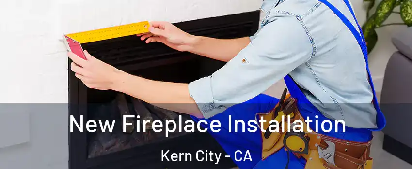 New Fireplace Installation Kern City - CA