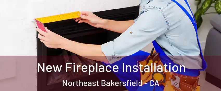 New Fireplace Installation Northeast Bakersfield - CA