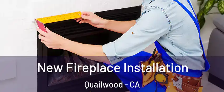 New Fireplace Installation Quailwood - CA