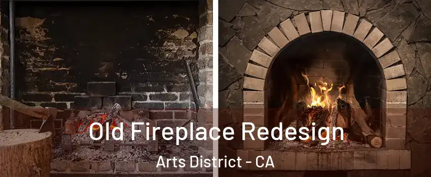 Old Fireplace Redesign Arts District - CA