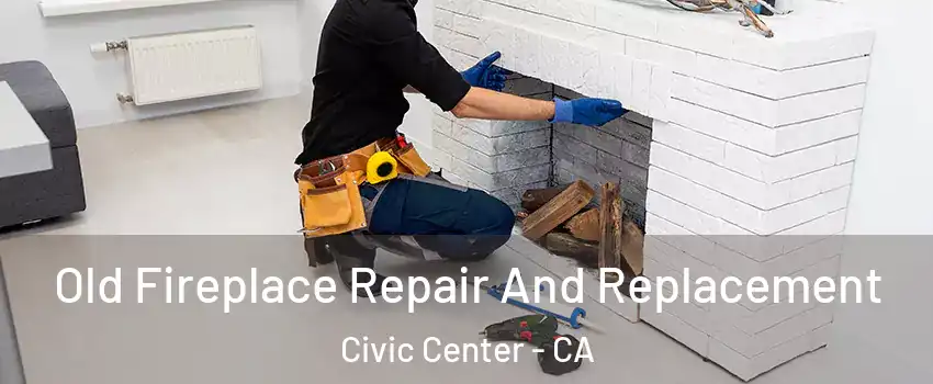 Old Fireplace Repair And Replacement Civic Center - CA