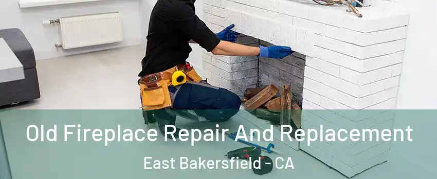 Old Fireplace Repair And Replacement East Bakersfield - CA