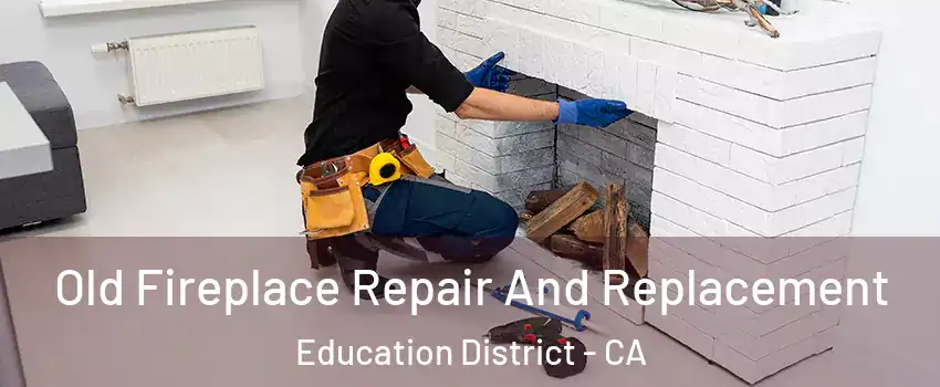 Old Fireplace Repair And Replacement Education District - CA