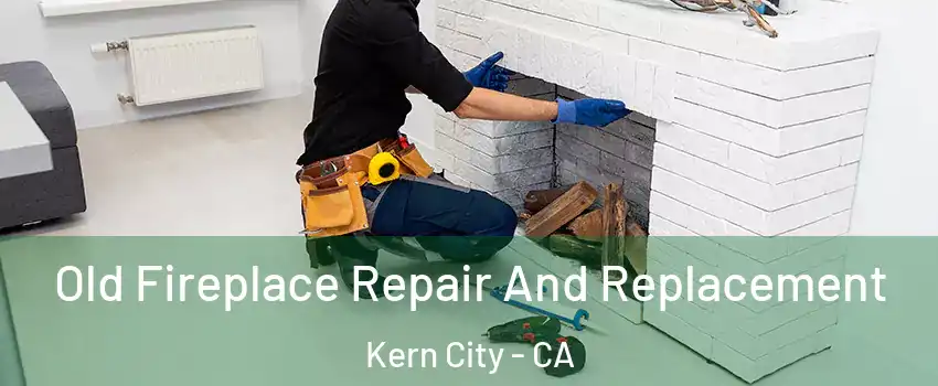 Old Fireplace Repair And Replacement Kern City - CA