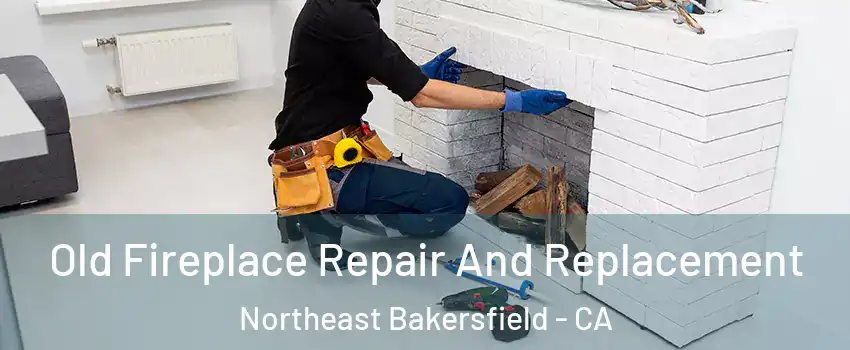 Old Fireplace Repair And Replacement Northeast Bakersfield - CA