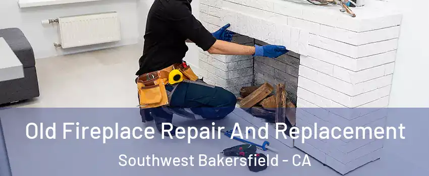 Old Fireplace Repair And Replacement Southwest Bakersfield - CA