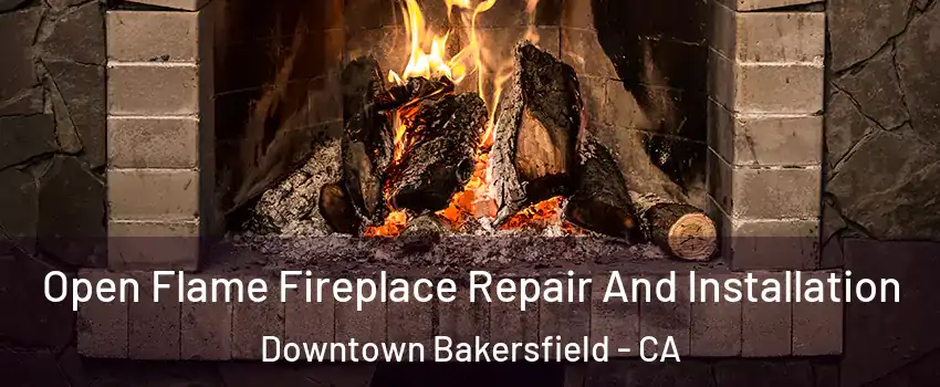 Open Flame Fireplace Repair And Installation Downtown Bakersfield - CA