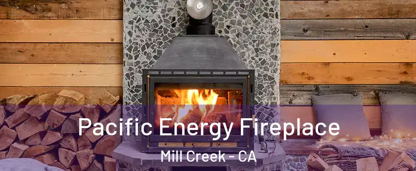 Pacific Energy Fireplace Mill Creek - CA