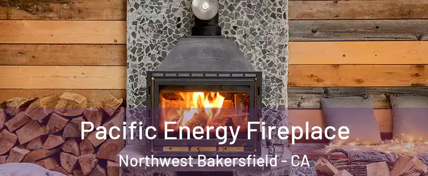 Pacific Energy Fireplace Northwest Bakersfield - CA