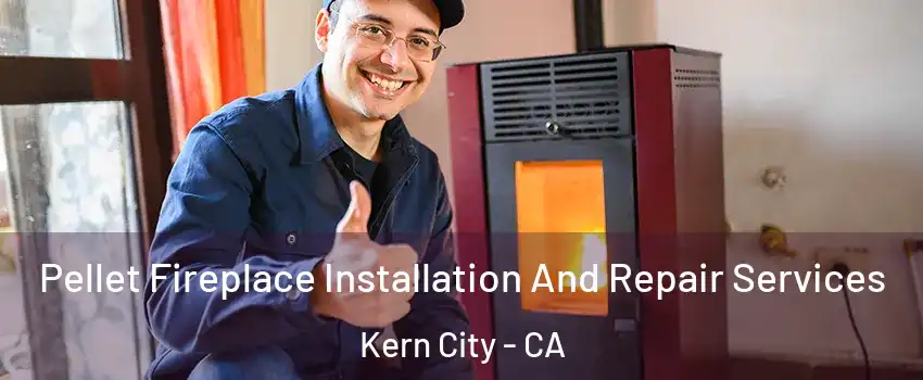 Pellet Fireplace Installation And Repair Services Kern City - CA