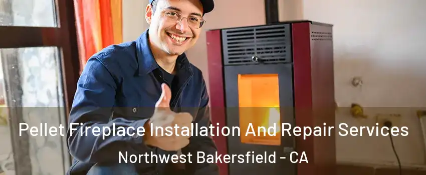 Pellet Fireplace Installation And Repair Services Northwest Bakersfield - CA