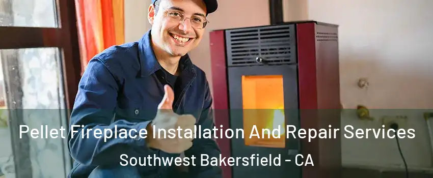 Pellet Fireplace Installation And Repair Services Southwest Bakersfield - CA